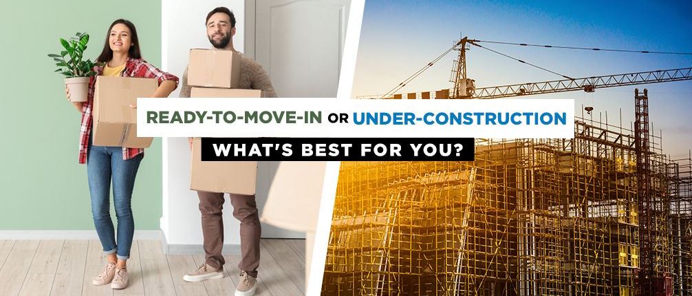Ready Possession vs. Under Construction Property: Making an Informed Real Estate Choice